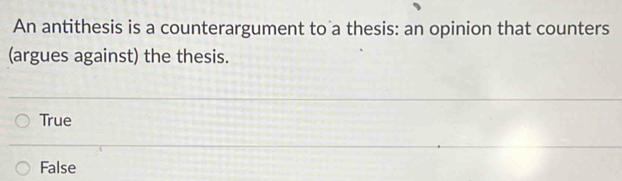 An antithesis is a counterargument to a thesis: an opinion that counters
(argues against) the thesis.
True
False