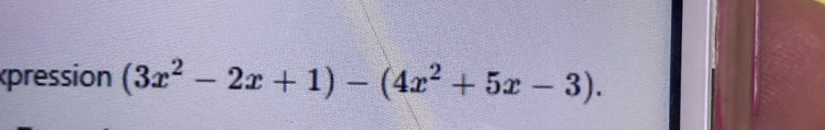 épression (3x^2-2x+1)-(4x^2+5x-3).