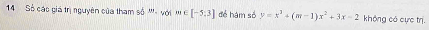 Số các giá trị nguyên của tham số 1 n, với m∈ [-5;3] để hàm số y=x^3+(m-1)x^2+3x-2 không có cực trị.