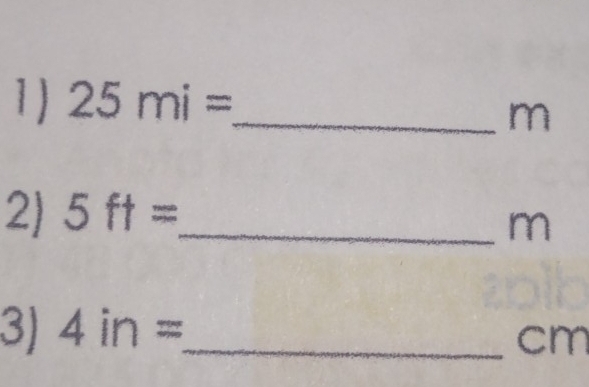 25mi= _
m
2) 5ft= _ 
m
3) 4in= _ 
cm