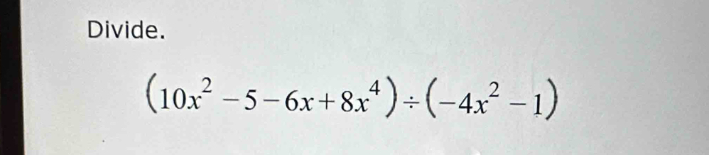 Divide.
(10x^2-5-6x+8x^4)/ (-4x^2-1)