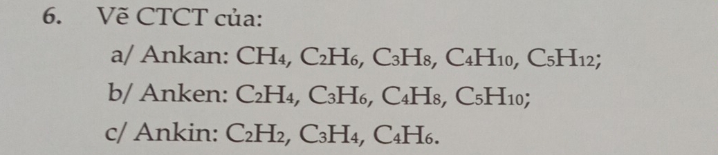 Vẽ CTCT của:
a/ Ankan: CH₄, C2H6, C3H8, C4H10, C5H12;
b/ Anken: : C2H4, C3H6, C4H8, C₅H10;
c/ Ankin: C₂H₂, C₃H₄, C₄H₆.