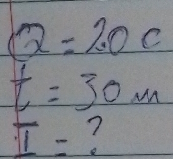 Q=20c
t=30m
_ T= 7