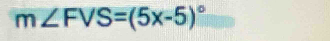 m∠ FVS=(5x-5)^circ 