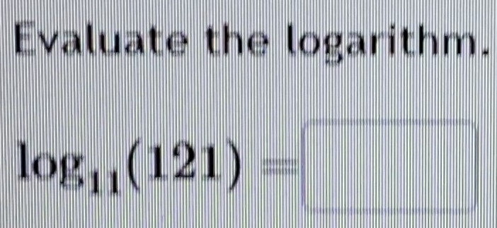 Solved: Evaluate the logarithm. log _11(121)= [Math]