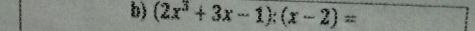 (2x^3+3x-1):(x-2)=