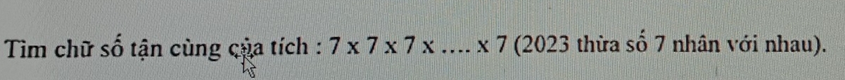 Tim chữ số tận cùng của tích : 7* 7* 7* ...* 7 (2023 thừa số 7 nhân với nhau).
