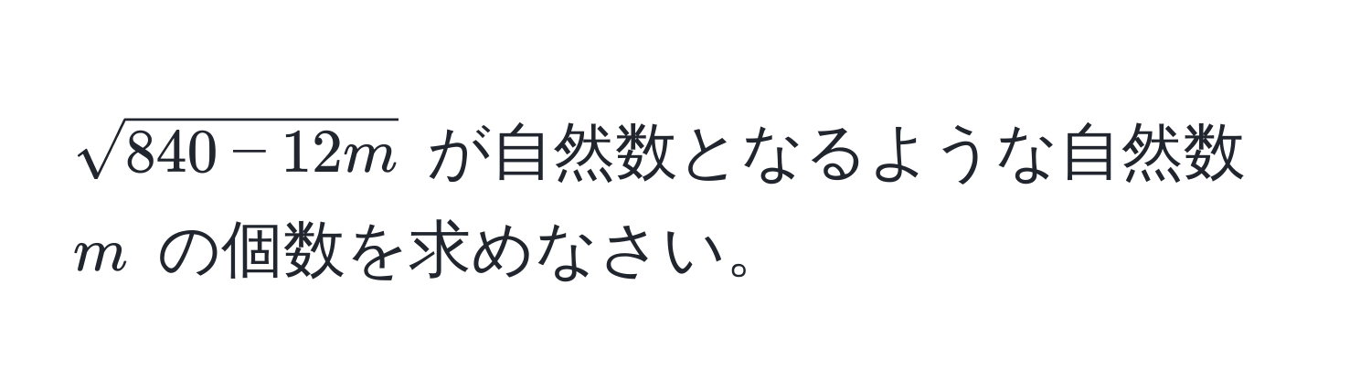 $ sqrt(840 - 12m) $ が自然数となるような自然数 $m$ の個数を求めなさい。