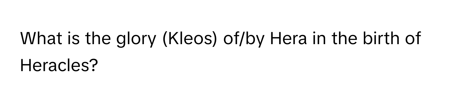 What is the glory (Kleos) of/by Hera in the birth of Heracles?