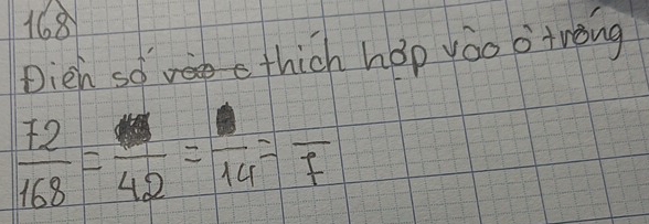 168 
Dien so thich hop yoo otrong
 72/168 =frac 42=frac 14=frac F