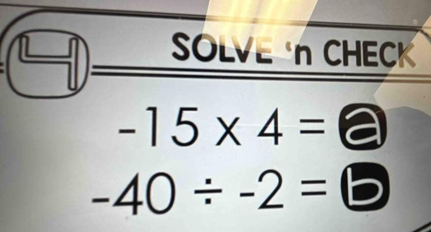 SOLVE n CHECK
-15* 4=□
-40/ -2=□