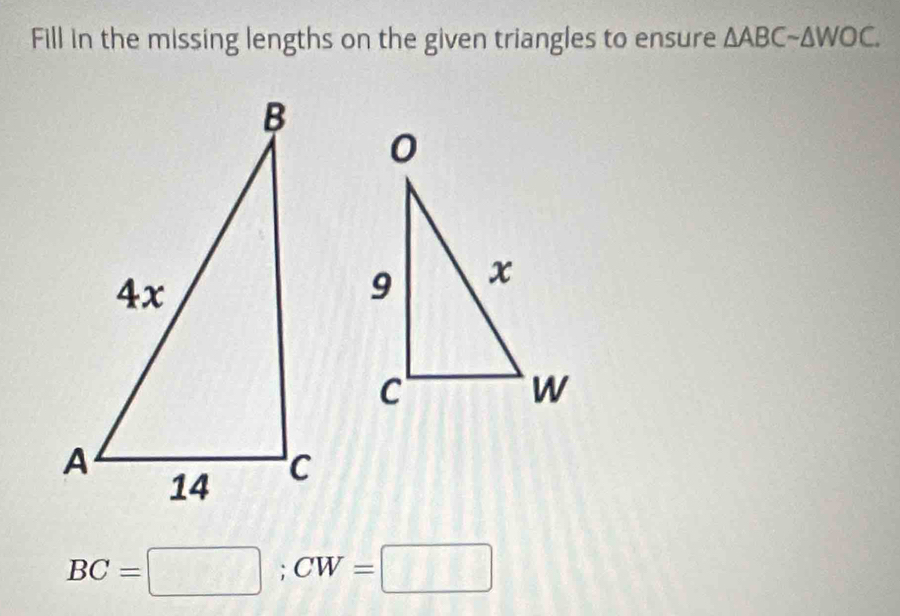 Fill in the missing lengths on the given triangles to ensure △ ABCsim △ WOC.
BC=□; CW=□