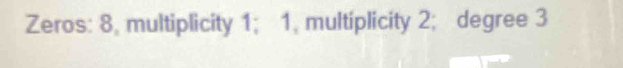 Zeros: 8, multiplicity 1; 1. multiplicity 2; degree 3