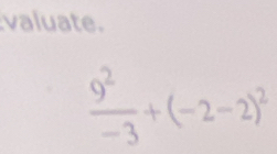 valuate.
 9^2/-3 +(-2-2)^2