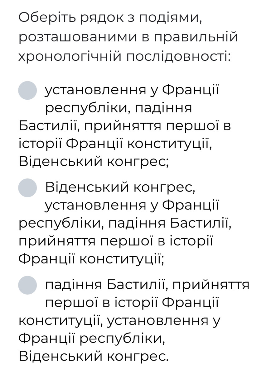 Оберίть рядок з подίями,
розташованими в правильній
Χронологічній πослідовності:
установлення у Франції
Ρеспубліки, πадіння
Бастиліі, πрийηяττя πершοї в
історії Φранції κонсτиτуції,
Βiденський конгрес;
Βіденський конгрес,
установлення у Франції
реслубліки, πадіння Бастилії,
πρийняττя πершοї в історії
Φранції κонсτиτуції;
πадіння Бастиліі, πρийηяττя
лершої в історії Φранції
конституціі, установлення у
Φранції республίки,
Βiденський конгрес.