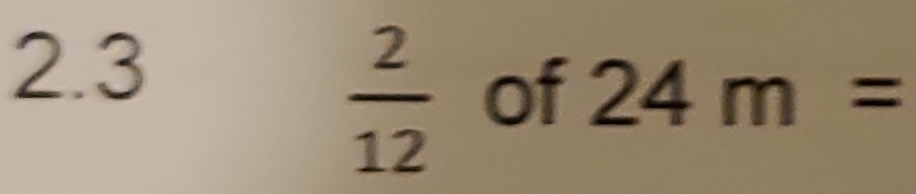 2.3
 2/12  of 24m=