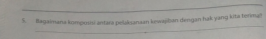 Bagaimana komposisi antara pelaksanaan kewajiban dengan hak yang kita terima?