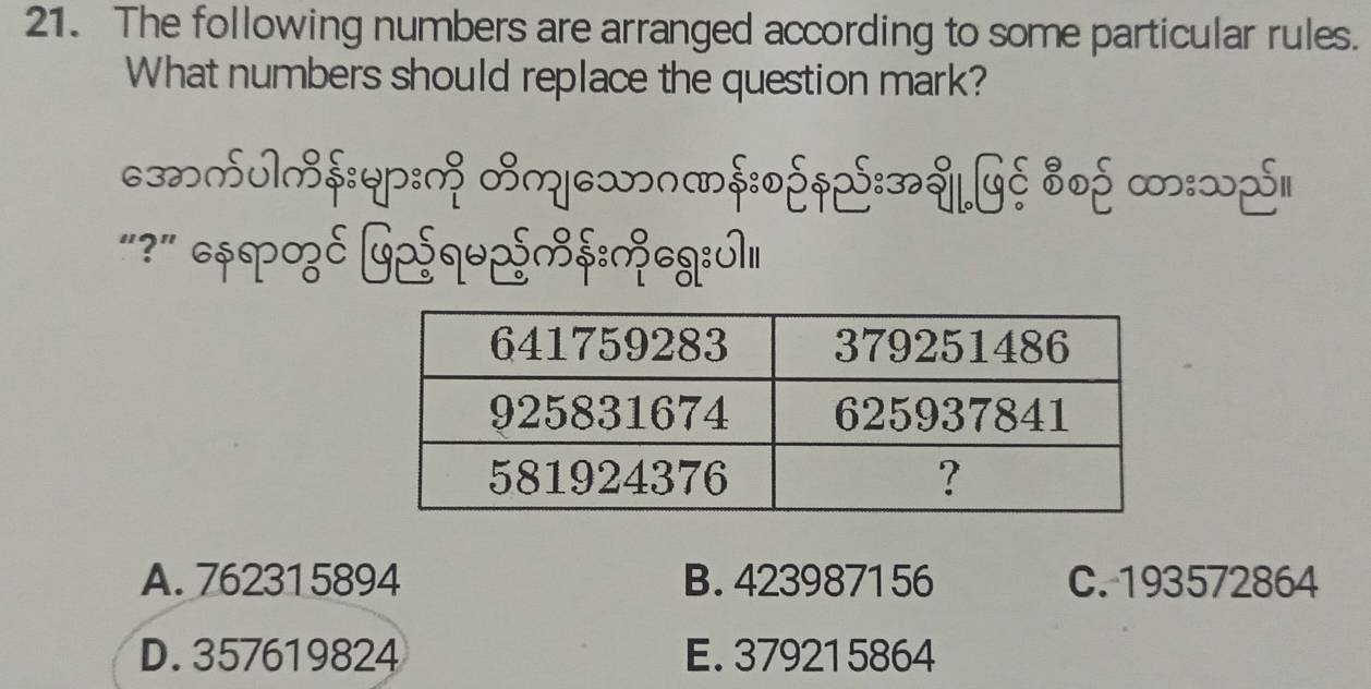 The following numbers are arranged according to some particular rules.
What numbers should replace the question mark?
.]—U>$:φ:¬ %δ G2q%'$:&cg:ण।
A. 762315894 B. 423987156 C. 193572864
D. 357619824 E. 379215864