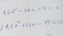 4,6x^2-10x+4=0
4.5x^2+13x-19=0