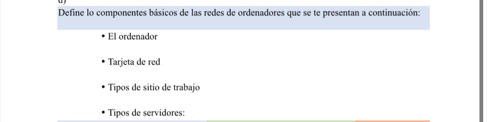 Define lo componentes básicos de las redes de ordenadores que se te presentan a continuación:
El ordenador
Tarjeta de red
Tipos de sitio de trabajo
Tipos de servidores: