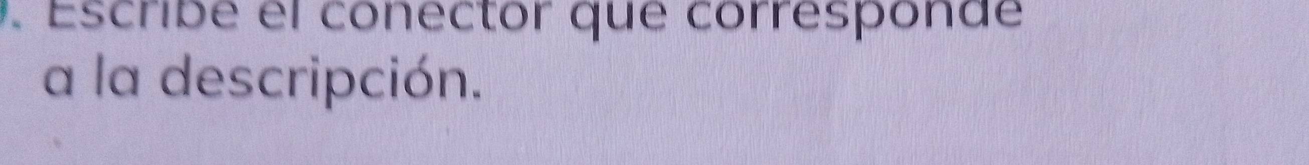 Escribe el conector que corresponde 
a la descripción.