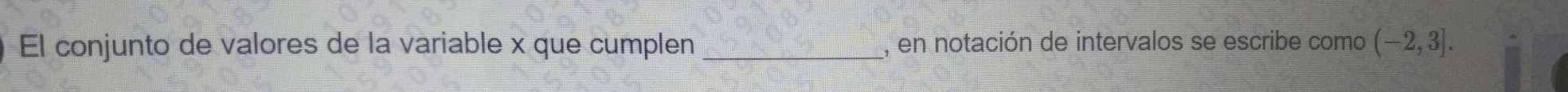 El conjunto de valores de la variable x que cumplen _, en notación de intervalos se escribe como (-2,3].