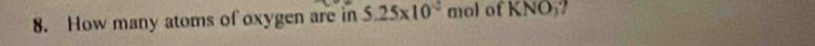 How many atoms of oxygen are in 5.25* 10^(-2) mol of KNO)?