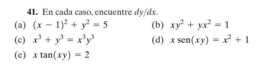 En cada caso, encuentre dy/dx. 
(a) (x-1)^2+y^2=5 (b) xy^2+yx^2=1
(c) x^3+y^3=x^3y^3 (d) xsen (xy)=x^2+1
(e) xtan (xy)=2