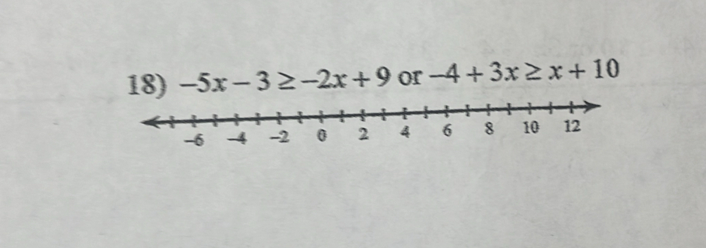 -5x-3≥ -2x+9 or -4+3x≥ x+10