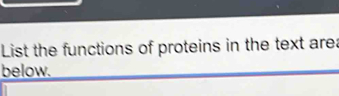 List the functions of proteins in the text are: 
below.