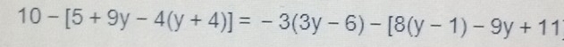 10-[5+9y-4(y+4)]=-3(3y-6)-[8(y-1)-9y+11