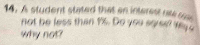 14, A student stated that a intere st rae t 
not be less than 1. Do you serss? fe y ? 
why not?