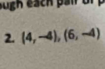 ough each pair of 
2. (4,-4),(6,-4)