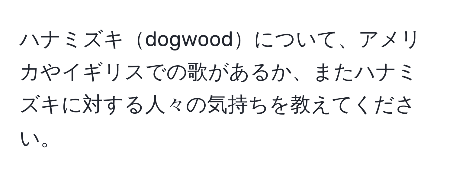 ハナミズキdogwoodについて、アメリカやイギリスでの歌があるか、またハナミズキに対する人々の気持ちを教えてください。