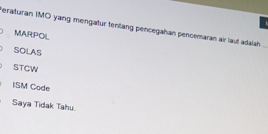 a
eraturan IMO yang mengatur tentang pencegahan pencemaran air laut adalah_
MARPOL
SOLAS
STCW
ISM Code
Saya Tidak Tahu.