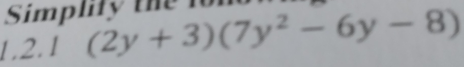 Simplify the 
1.2.1 (2y+3)(7y^2-6y-8)