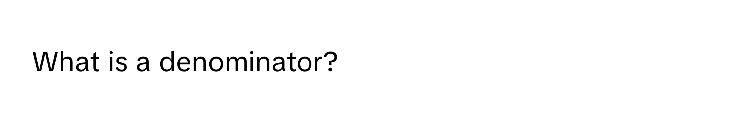 What is a denominator?