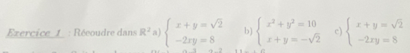 Exercice_1_ : Réeoudre dans R^2a)beginarrayl x+y=sqrt(2) -2xy=8endarray. b) beginarrayl x^2+y^2=10 x+y=-sqrt(2)endarray. c) beginarrayl x+y=sqrt(2) -2xy=8endarray.