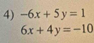 -6x+5y=1
6x+4y=-10