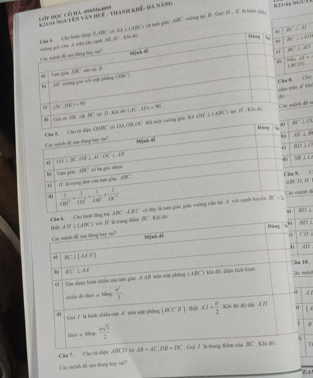 LớP HọC CÔ Hà -0905564099
K21/44 Nguyên Văn Huệ - Thanh khế- đà năng
K21/44 NgUV
ABC) và tam giác ABC vuỡng tại B . Gọi H , K là hình chế
B, ế
trên d khê
c mệnh đề sa
BC⊥ CS
AE⊥ B
BD⊥ (8
overline SB⊥ (A
9, C
D. H 
mệnh đé
Cho hình lăng trụ
BD⊥
Khi đó:
BD⊥
D ⊥
H
0.
ệnh
Al
( A
B
Câu 7. Cho t
Ti
Các mệnh đề sau đúng hay sai?
EA