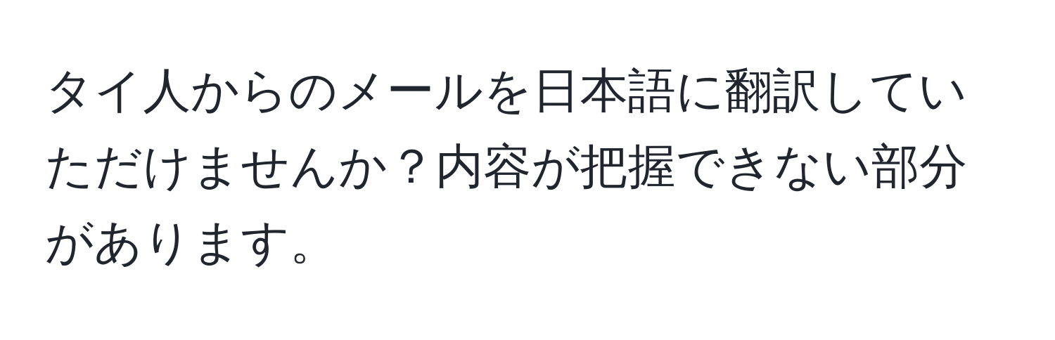 タイ人からのメールを日本語に翻訳していただけませんか？内容が把握できない部分があります。