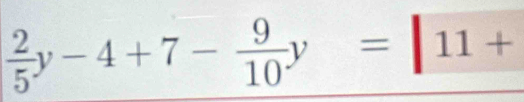  2/5 y-4+7- 9/10 y= 11+