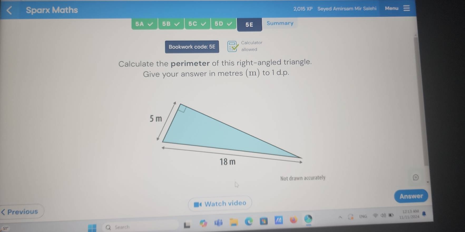 Sparx Maths 2,015 XP Seyed Amirsam Mir Salehi Menu 
5A 5B 5C 5D 5E Summary 
Calculator 
Bookwork code: 5E allowed 
Calculate the perimeter of this right-angled triangle. 
Give your answer in metres (m) to 1 d.p. 
Not drawn accurately 
Answer