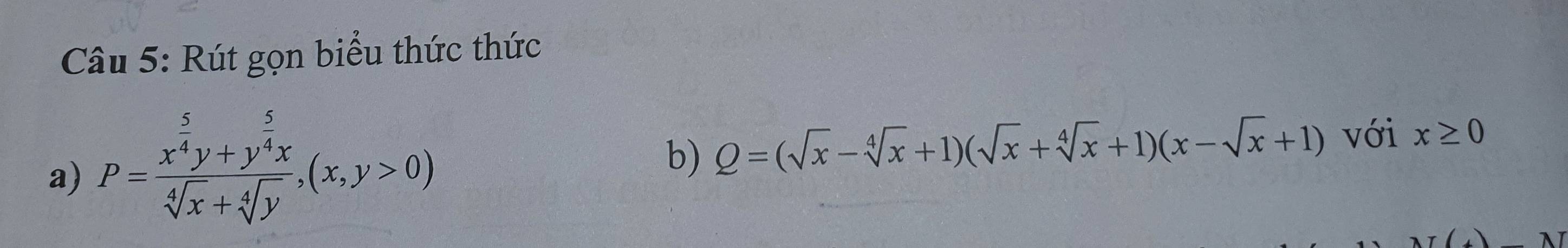 Rút gọn biểu thức thức
a) P=frac x^(frac 5)4y+y^(frac 5)4xsqrt[4](x)+sqrt[4](y), (x,y>0)
b) Q=(sqrt(x)-sqrt[4](x)+1)(sqrt(x)+sqrt[4](x)+1)(x-sqrt(x)+1) với x≥ 0