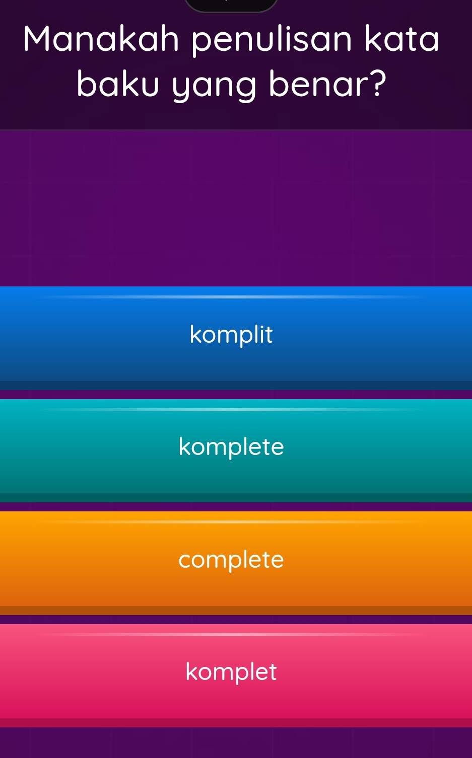 Manakah penulisan kata
baku yang benar?
komplit
komplete
complete
komplet