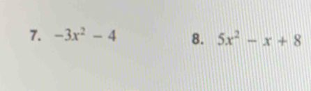 -3x^2-4 8. 5x^2-x+8