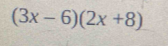 (3x-6)(2x+8)