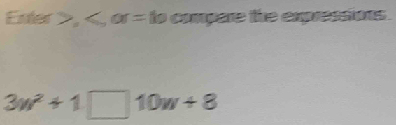 FMen compare the expressions.
20°
3w^2+1□ 10w+8