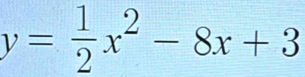 y= 1/2 x^2-8x+3