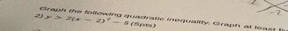 y>2(x-2)^2-5(5pts) ic inequality. Graph at least